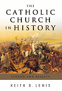 The Catholic Church in History Legend and Reality