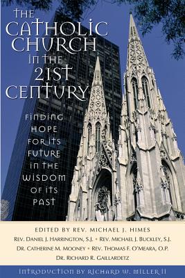 The Catholic Church in the Twenty-First Century: Finding Hope for Its Future in the Wisdom of Its Past - Harrington, Daniel J, S.J., PH.D., and Mooney, Catherine M, and O'Meara, Thomas, Reverend