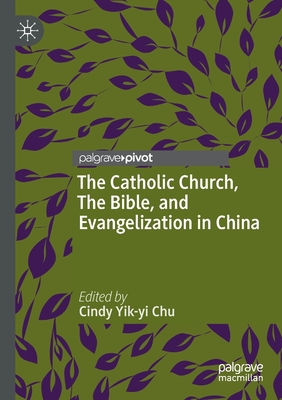 The Catholic Church, The Bible, and Evangelization in China - Chu, Cindy Yik-yi (Editor)