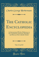 The Catholic Encyclopedia, Vol. 11 of 15: An International Work of Reference on the Constitution, Doctrine, Discipline, and History of the Catholic Church (Classic Reprint)