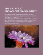 The Catholic Encyclopedia Volume 7; An International Work of Reference on the Constitution, Doctrine, Discipline, and History of the Catholic Church