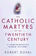 The Catholic Martyrs of the Twentieth Century: A Comprehensive World History - Royal, Robert