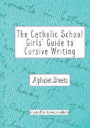 The Catholic School Girls' Guide to Cursive Writing Alphabet Sheets (Green): Alphabet Sheets (Green)