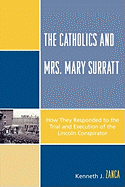The Catholics and Mrs. Mary Surratt: How They Responded to the Trial and Execution of the Lincoln Conspirator