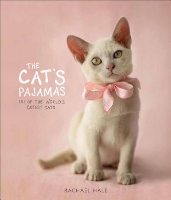 The Cat's Pajamas: 101 of the World's Cutest Cats - Hale, Rachael