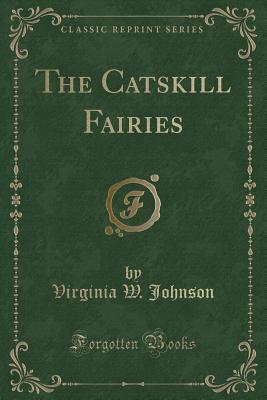 The Catskill Fairies (Classic Reprint) - Johnson, Virginia W