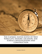 The Catskill Water Supply of New York City, History, Location, Sub-Surface Investigations and Construction