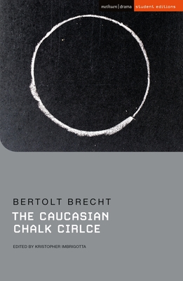 The Caucasian Chalk Circle - Brecht, Bertolt, and Imbrigotta, Kristopher (Editor), and Megson, Chris (Editor)