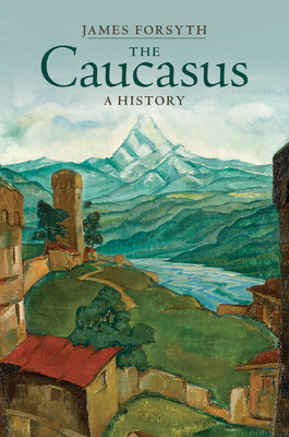 The Caucasus: A History - Forsyth, James