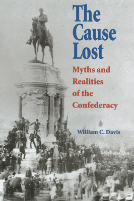 The Cause Lost: Myths and Realities of the Confederacy - Davis, William C