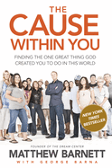 The Cause Within You: Finding the One Great Thing God Created You to Do in This World