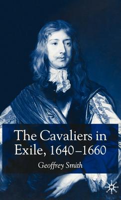 The Cavaliers in Exile, 1640-1660 - Smith, G