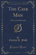 The Cave Man: A Play of the Redwoods (Classic Reprint)