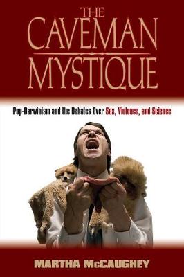 The Caveman Mystique: Pop-Darwinism and the Debates Over Sex, Violence, and Science - McCaughey, Martha