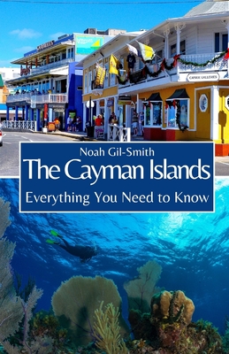 The Cayman Islands: Everything You Need to Know - Gil-Smith, Noah