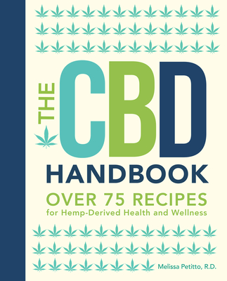 The CBD Handbook: Over 75 Recipes for Hemp-Derived Health and Wellness - Petitto, Melissa
