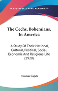 The Cechs, Bohemians, In America: A Study Of Their National, Cultural, Political, Social, Economic And Religious Life (1920)