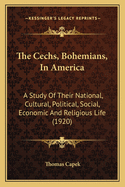 The Cechs, Bohemians, in America: A Study of Their National, Cultural, Political, Social, Economic and Religious Life (1920)