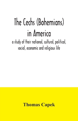 The Cechs (Bohemians) in America: a study of their national, cultural, political, social, economic and religious life - Capek, Thomas