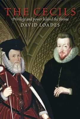 The Cecils: Privilege and Power Behind the Throne - Loades, David