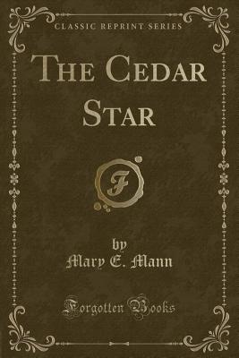 The Cedar Star (Classic Reprint) - Mann, Mary E