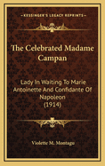The Celebrated Madame Campan: Lady-In-Waiting to Marie Antoinette and Confidante of Napoleon