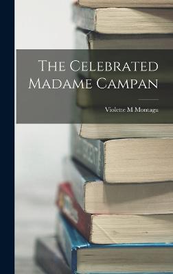 The Celebrated Madame Campan - Montagu, Violette M