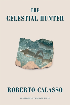 The Celestial Hunter - Dixon, Richard (Translated by), and Calasso, Roberto