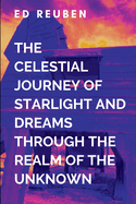 The Celestial Journey of Starlight and Dreams Through the Realms of the Unknown and the Magic of the Cosmos in the Celestial City of Elysium: A gripping tale of courage, destiny, and the eternal struggle between what is and what must be.