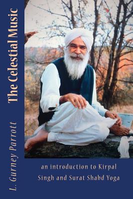 The Celestial Music: an introduction to Kirpal Singh and Surat Shabd Yoga - Fulcher, Charles Stewart, and Smith, David Roy, and Parrott, L Gurney