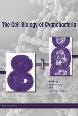 The Cell Biology of Cyanobacteria - Flores, Enrique (Editor), and Herrero, Antonia (Editor)