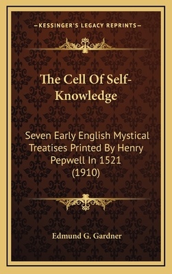 The Cell Of Self-Knowledge: Seven Early English Mystical Treatises Printed By Henry Pepwell In 1521 (1910) - Gardner, Edmund G (Editor)