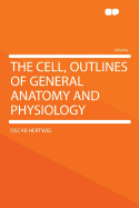 The Cell, Outlines of General Anatomy and Physiology