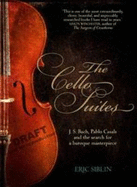 The Cello Suites: J.S. Bach, Pablo Casals, and the Search for a Baroque Masterpiece