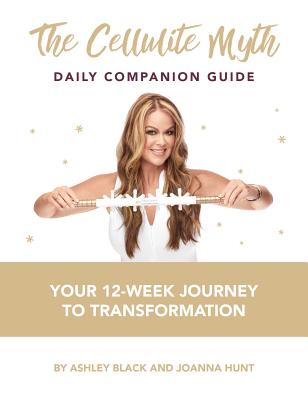 The Cellulite Myth Daily Companion Guide: Your 12-Week Journey to Transformation - Black, Ashley, and Hunt, Joanna