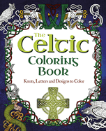 The Celtic Coloring Book: Knots, Letters and Designs to Color