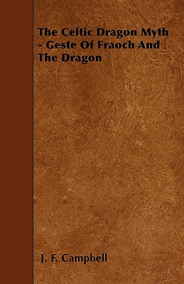 The Celtic Dragon Myth - Geste Of Fraoch And The Dragon - Campbell, J F