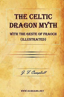 The Celtic Dragon Myth with the Geste of Fraoch (Illustrated) - Campbell, J F, and Henderson, George, Dr. (Translated by)