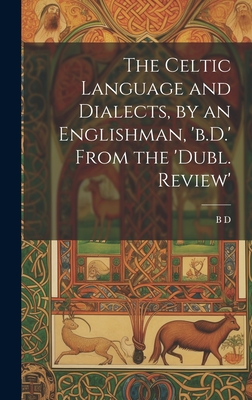 The Celtic Language and Dialects, by an Englishman, 'b.D.' From the 'dubl. Review' - D, B