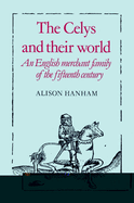 The Celys and Their World: An English Merchant Family of the Fifteenth Century