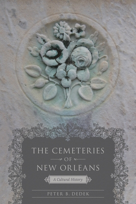 The Cemeteries of New Orleans: A Cultural History - Dedek, Peter B