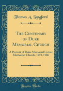 The Centenary of Duke Memorial Church: A Portrait of Duke Memorial United Methodist Church, 1975-1986 (Classic Reprint)