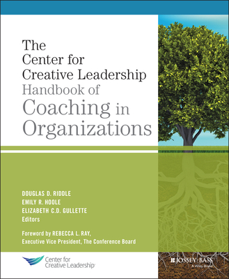 The Center for Creative Leadership Handbook of Coaching in Organizations - Riddle, Douglas, and Hoole, Emily R., and Gullette, Elizabeth C. D.
