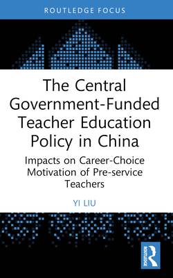 The Central Government-Funded Teacher Education Policy in China: Impacts on Career-Choice Motivation of Pre-service Teachers - Liu, Yi