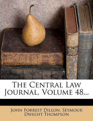 The Central Law Journal, Volume 48 - Dillon, John Forrest, and Seymour Dwight Thompson (Creator)