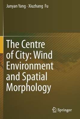 The Centre of City: Wind Environment and Spatial Morphology - Yang, Junyan, and Fu, Xiuzhang