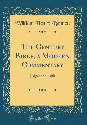 The Century Bible, a Modern Commentary: Judges and Ruth (Classic Reprint) - Bennett, William Henry, Sir