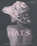 The Century of Hats: Headturning Style of the Twentieth Century - Hopkins, Susie