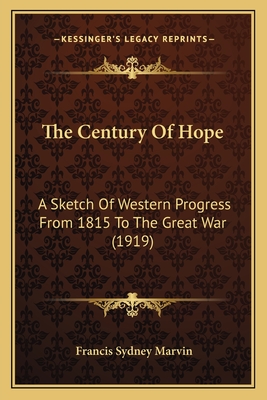 The Century Of Hope: A Sketch Of Western Progress From 1815 To The Great War (1919) - Marvin, Francis Sydney