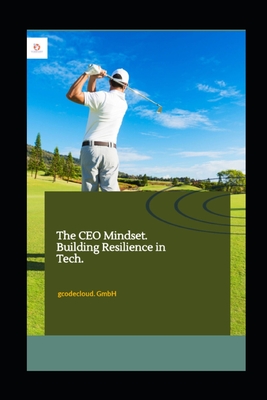 The CEO Mindset.: Building Resilience in Tech. - Gmbh, Gcodecloud, and Ofuka, Golf